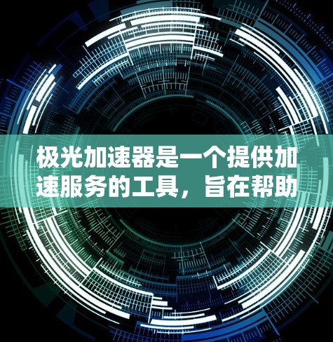极光加速器是一个提供加速服务的工具，旨在帮助用户提升网页速度。以下是对其免费账户的详细分析