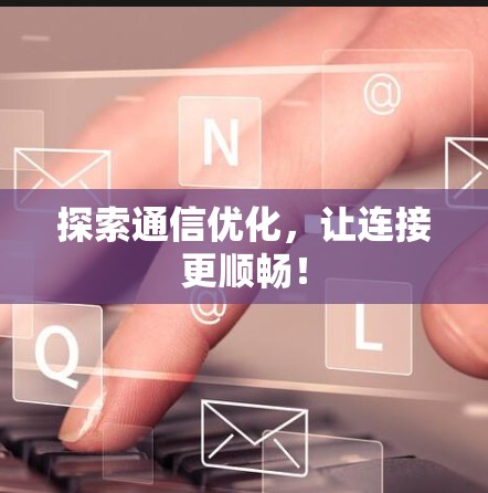 探索通信优化，让连接更顺畅！