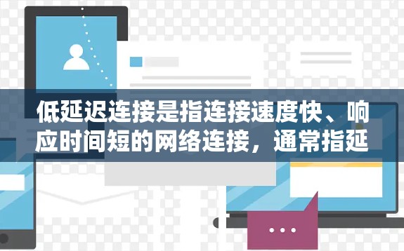 低延迟连接是指连接速度快、响应时间短的网络连接，通常指延迟在2ms以内。为了提升网络体验，可以采取以下步骤