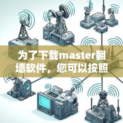 为了下载master<strong>翻墙</strong>软件，您可以按照以下步骤操作