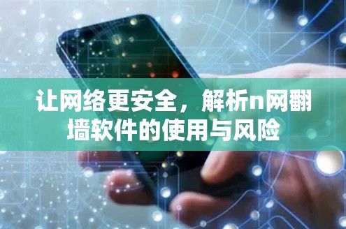 让网络更安全，解析n网<strong>翻墙</strong>软件的使用与风险