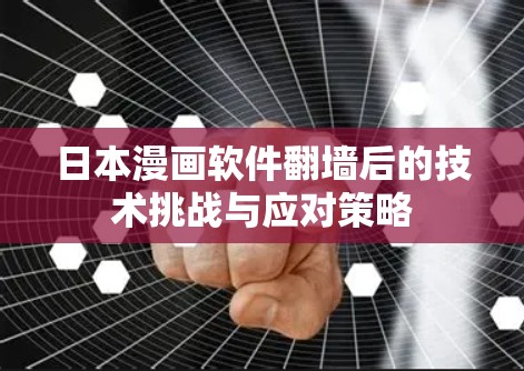 日本漫画软件<strong>翻墙</strong>后的技术挑战与应对策略