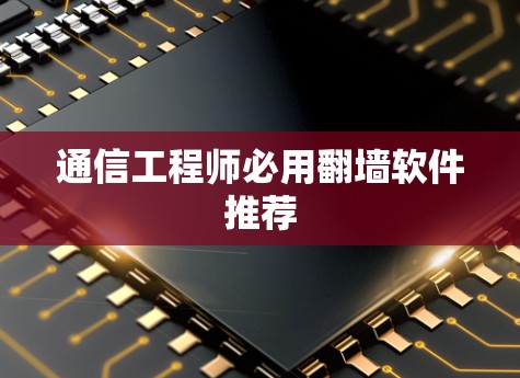 通信工程师必用<strong>翻墙</strong>软件推荐