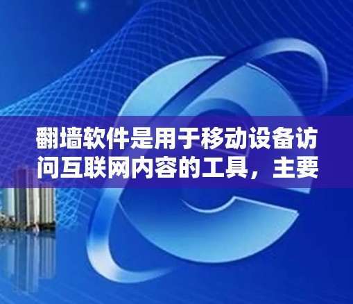 <strong>翻墙</strong>软件是用于移动设备访问互联网内容的工具，主要功能包括保护用户隐私、支持版权保护和提供更多功能。以下是几种常见的<strong>翻墙</strong>软件及其特点和适用场景