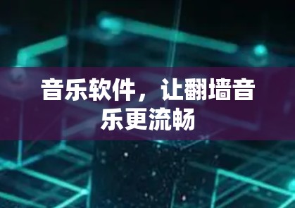 音乐软件，让<strong>翻墙</strong>音乐更流畅