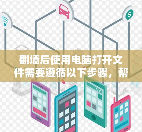 翻墙后使用电脑打开文件需要遵循以下步骤，帮助你轻松切换到国内服务器