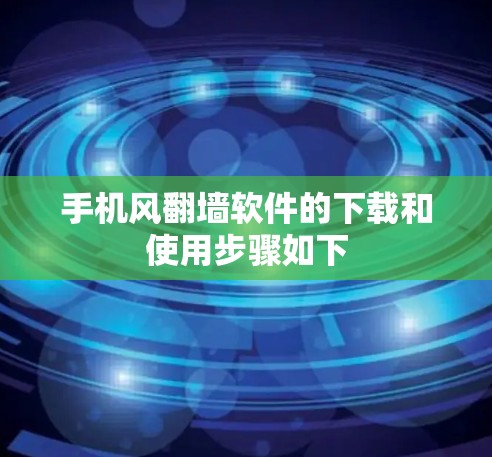手机风翻墙软件的下载和使用步骤如下