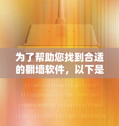 为了帮助您找到合适的<strong>翻墙</strong>软件，以下是详细的步骤和建议