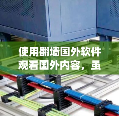 使用翻墙国外软件观看国外内容，虽然隐私和网络连接的问题存在，但也有其便利之处。以下是一步-by-step的指南，帮助您顺利使用翻墙软件