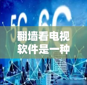 翻墙看电视软件是一种通过手机翻墙访问手机上其他设备资源的技术，用于方便观看电视等节目。以下是详细的操作指南