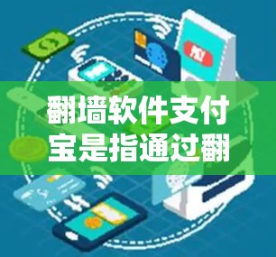 翻墙软件支付宝是指通过翻墙软件将支付宝的支付请求转换到国际网络进行支付的方法。以下是对这一概念的详细解释