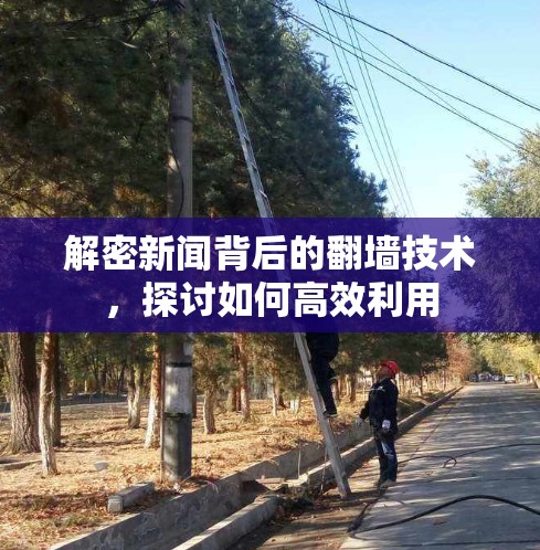 解密新闻背后的翻墙技术，探讨如何高效利用