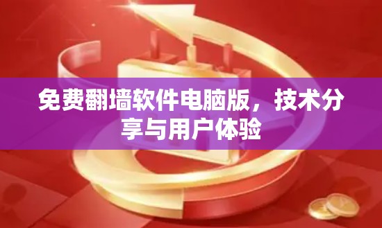 免费翻墙软件电脑版，技术分享与用户体验