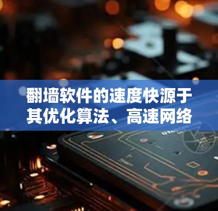 <strong>翻墙</strong>软件的速度快源于其优化算法、高速网络连接、分布式计算以及技术更新等多方面因素。然而，用户在选择<strong>翻墙</strong>软件时应综合考虑安全性和质量，避免下载和传播不安全内容。以下是详细的建议
