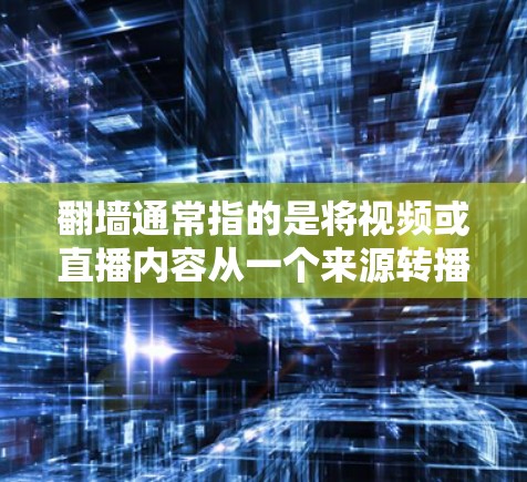 翻墙通常指的是将视频或直播内容从一个来源转播到另一个来源的过程。对于观看电视剧，可能是指将One TV的直播内容转播到Zhihu等其他平台