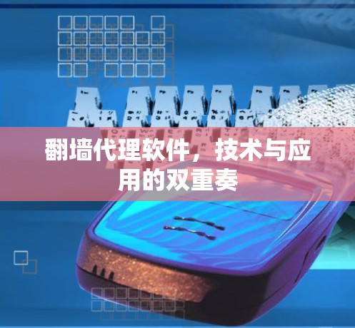 翻墙代理软件，技术与应用的双重奏
