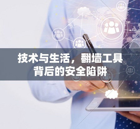 技术与生活,翻墙工具背后的安全陷阱 技术与生活,翻墙工具背后的安全陷阱