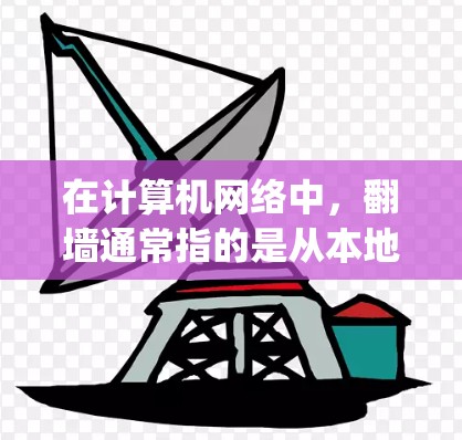 在计算机网络中，翻墙通常指的是从本地网络到远程网络的转换，比如从家里的互联网到公司的互联网。软件通常以p开头，如NetBIOS或NAT等工具。以下是一些关于p开头软件翻墙的常见问题和解决方法
