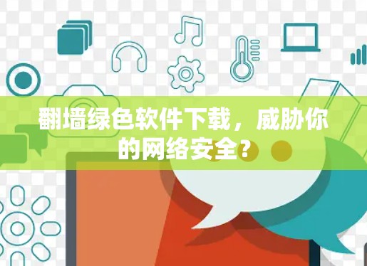 翻墙绿色软件下载，威胁你的网络安全？