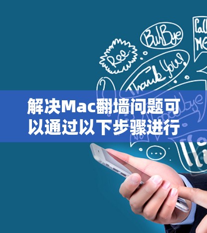 解决Mac翻墙问题可以通过以下步骤进行