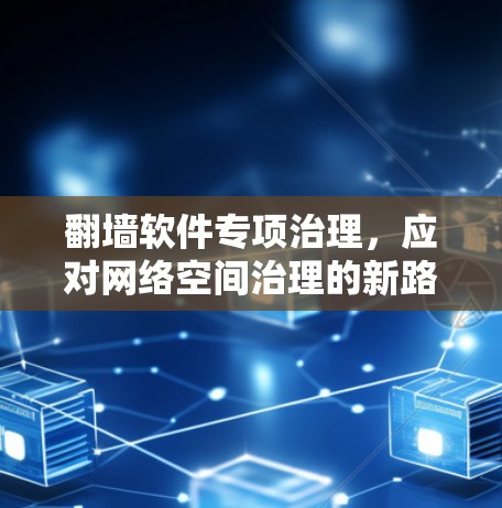 翻墙软件专项治理，应对网络空间治理的新路径