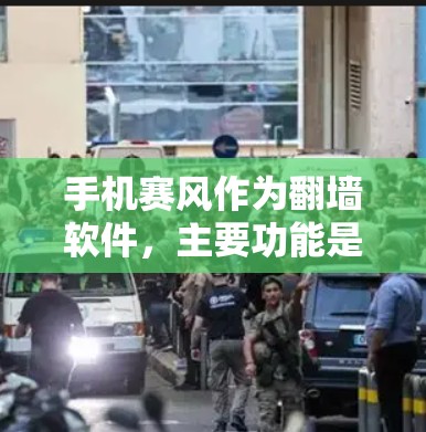 手机赛风作为翻墙软件，主要功能是帮助用户将下载的文件或网页移动到其他设备上。以下是对手机赛风的详细介绍