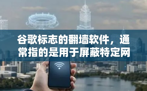 谷歌标志的翻墙软件，通常指的是用于屏蔽特定网站或网络资源的软件。这些软件旨在阻止特定网站的访问，通常基于MD5加密，作为防火墙的一部分。以下是对这些翻墙软件的详细分析