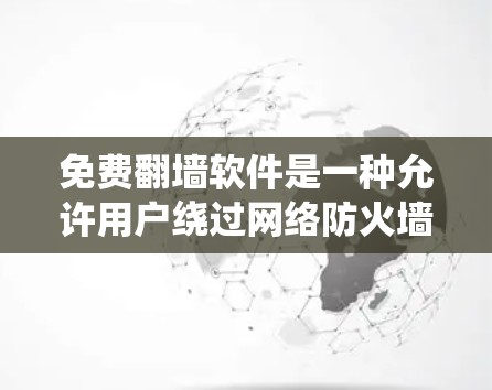 免费翻墙软件是一种允许用户绕过网络防火墙，下载并上传外部服务器上的资源的软件。以下是几种常见的免费翻墙软件及其特点