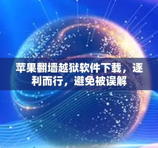 苹果翻墙越狱软件下载，逐利而行，避免被误解