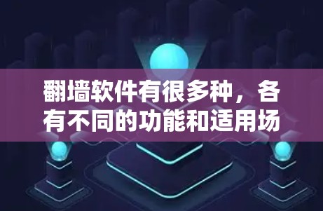 翻墙软件有很多种，各有不同的功能和适用场景。以下是一些常见的翻墙软件推荐，帮助您找到最适合自己的