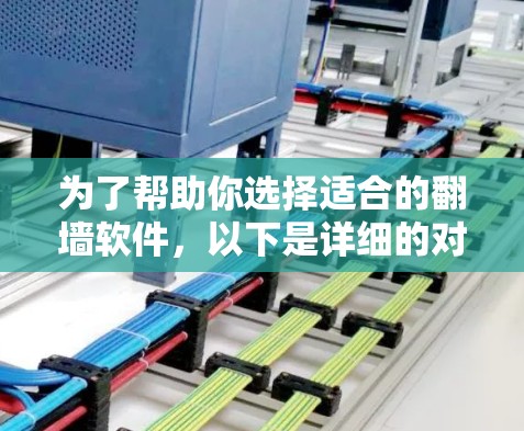 为了帮助你选择适合的翻墙软件，以下是详细的对比分析和推荐