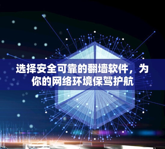 选择安全可靠的翻墙软件，为你的网络环境保驾护航