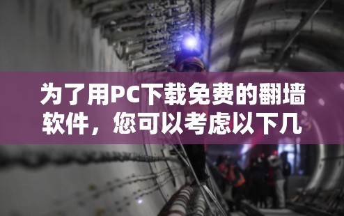 为了用PC下载免费的翻墙软件，您可以考虑以下几种选项，每种软件的安装和配置步骤如下