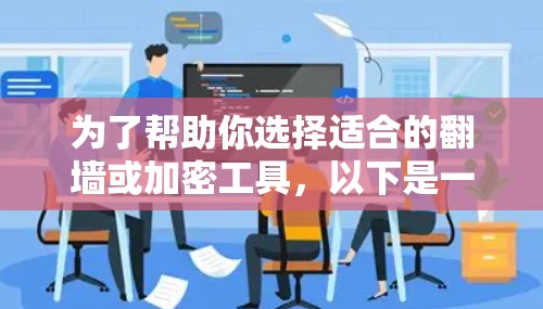 为了帮助你选择适合的翻墙或加密工具，以下是一些推荐，分为普通用户和加密用户两种情况
