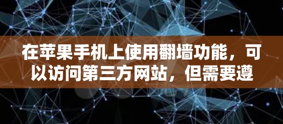 在苹果手机上使用翻墙功能，可以访问第三方网站，但需要遵循以下步骤和注意事项
