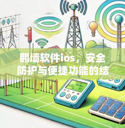 翻墙软件ios，安全防护与便捷功能的结合
