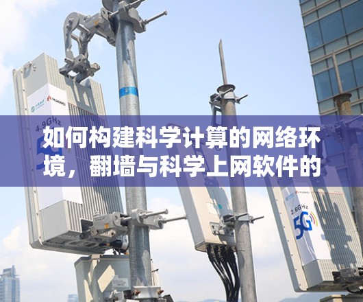如何构建科学计算的网络环境，翻墙与<strong>科学上网</strong>软件的协同作用