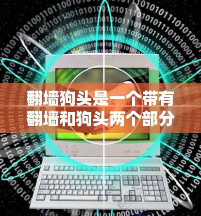 翻墙狗头是一个带有翻墙和狗头两个部分的网络术语，可能指的是翻墙软件或翻墙操作中的特定模式。以下是对此问题的逐步解释和答案