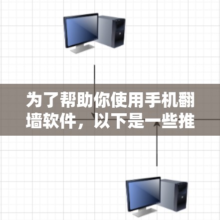 为了帮助你使用手机翻墙软件，以下是一些推荐的选择