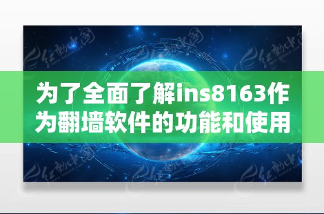 为了全面了解ins8163作为翻墙软件的功能和使用，以下是分步的解决方案