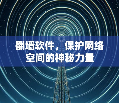 翻墙软件，保护网络空间的神秘力量