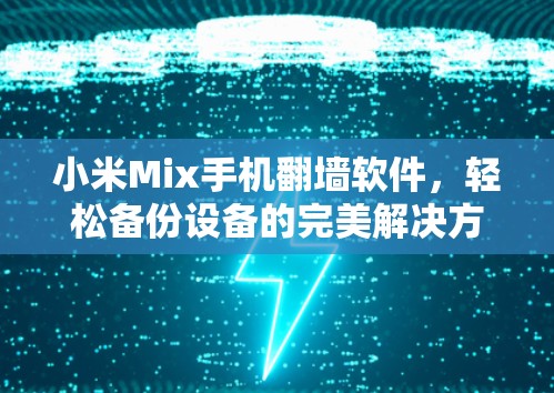 小米Mix手机翻墙软件，轻松备份设备的完美解决方案