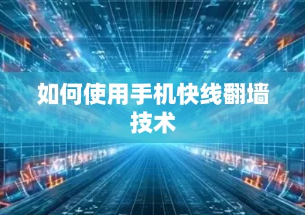 如何使用手机快线翻墙技术