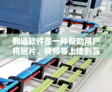 翻墙软件是一种帮助用户将照片、视频等上传到互联网的工具。免费的翻墙软件通常提供了良好的功能和界面，适合普通用户。以下是几种免费的翻墙软件推荐