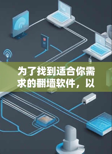 为了找到适合你需求的翻墙软件，以下是一个有条理的步骤指南