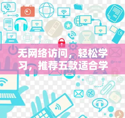 无网络访问，轻松学习，推荐五款适合学习的免费软件