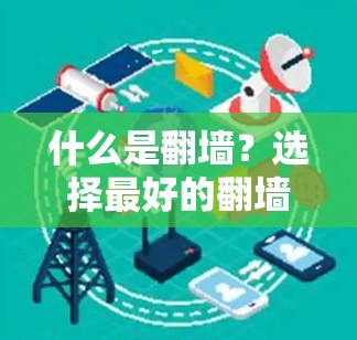什么是翻墙？选择最好的翻墙软件，让海外之旅更顺利！