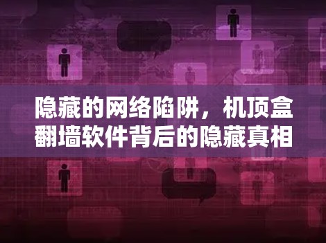 隐藏的网络陷阱，机顶盒翻墙软件背后的隐藏真相