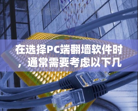 在选择PC端翻墙软件时，通常需要考虑以下几个方面