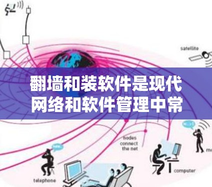 <strong>翻墙</strong>和装软件是现代网络和软件管理中常见的操作，但过程相对复杂，需要谨慎处理，以确保安全和性能。以下是详细步骤
